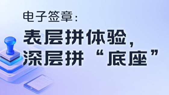 电子签章：表层拼体验，深层拼“底座”