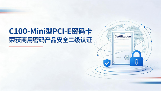 C100-Mini型PCI-E密码卡，荣获商用密码产品安全二级认证！